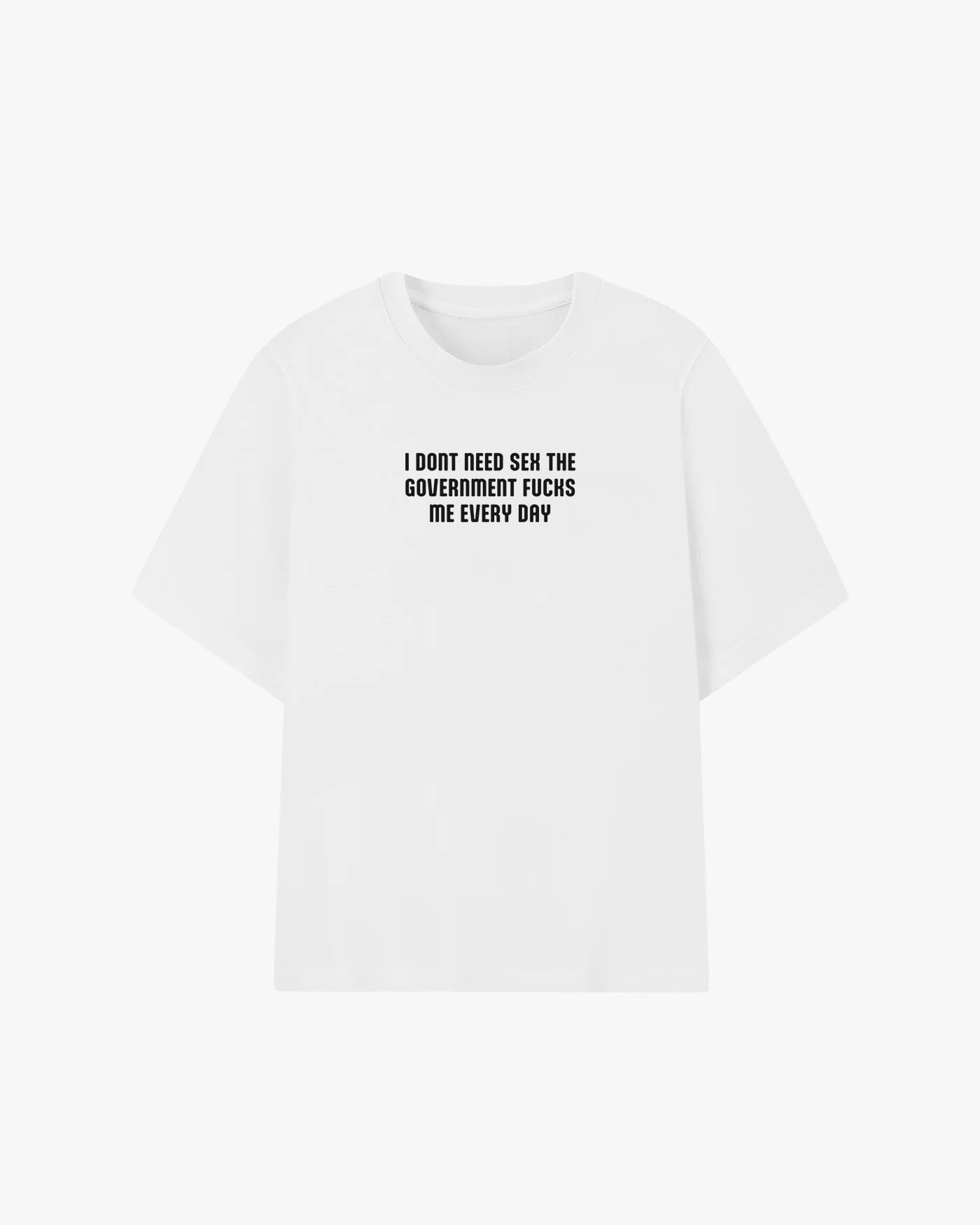 I Don't Need Sex The Government Fucks Me Everyday Graphic T-shirt