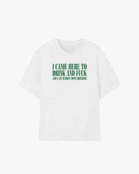 I Came Here To Drink & Fuck Graphic T-shirt
