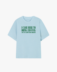 I Came Here To Drink & Fuck Graphic T-shirt
